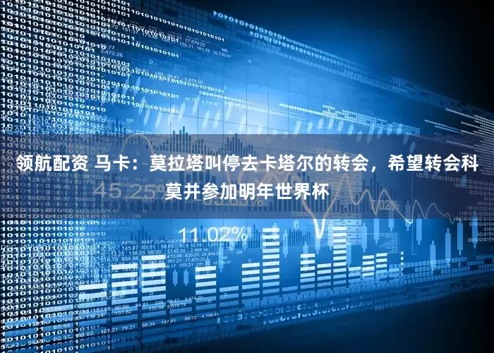 领航配资 马卡：莫拉塔叫停去卡塔尔的转会，希望转会科莫并参加明年世界杯