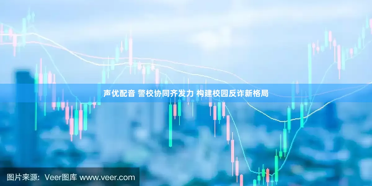 声优配音 警校协同齐发力 构建校园反诈新格局
