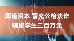 闻道资本 冒充公检法诈骗留学生二百万元