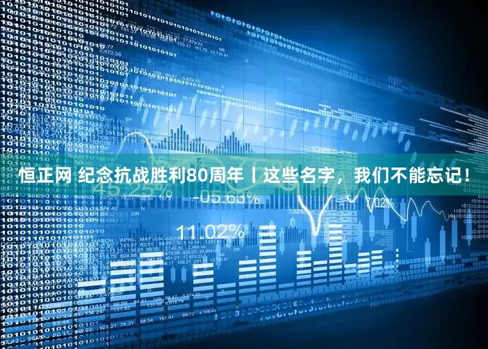 恒正网 纪念抗战胜利80周年丨这些名字,我们不能忘记!