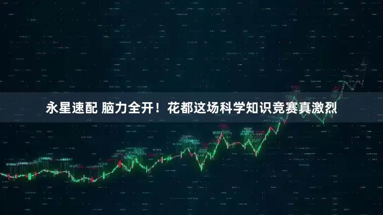 永星速配 脑力全开！花都这场科学知识竞赛真激烈