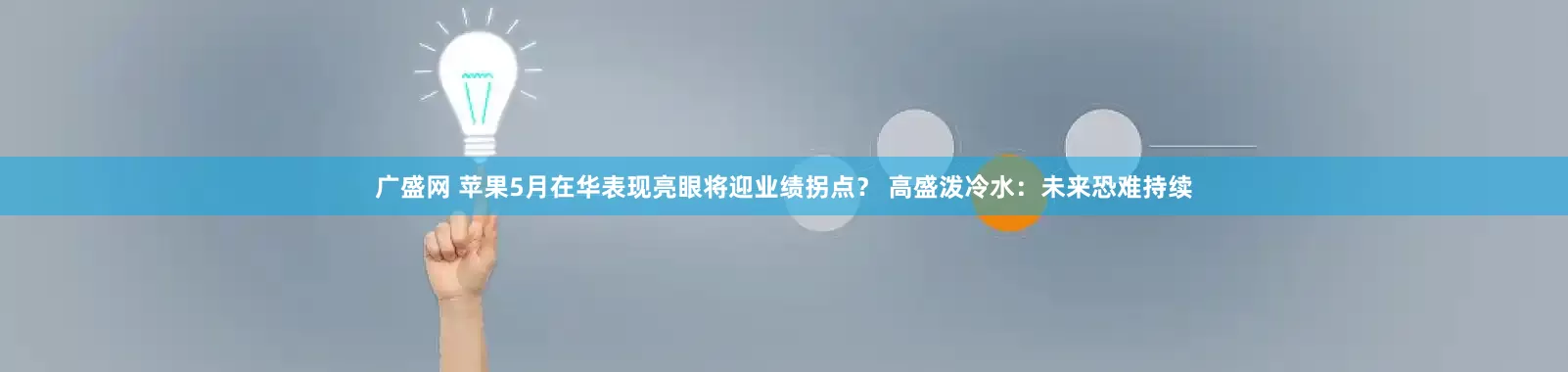 广盛网 苹果5月在华表现亮眼将迎业绩拐点？ 高盛泼冷水：未来恐难持续