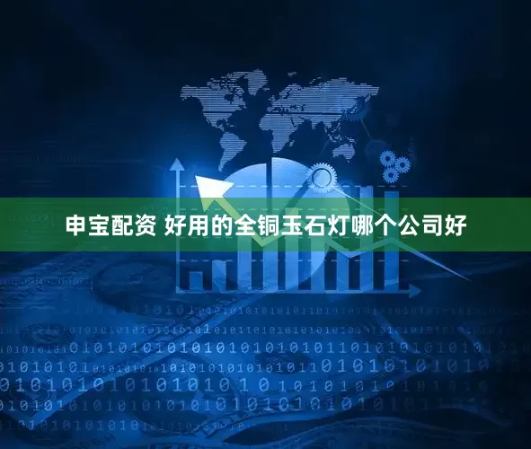 申宝配资 好用的全铜玉石灯哪个公司好