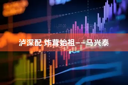 泸深配 炸茸始祖——马兴泰